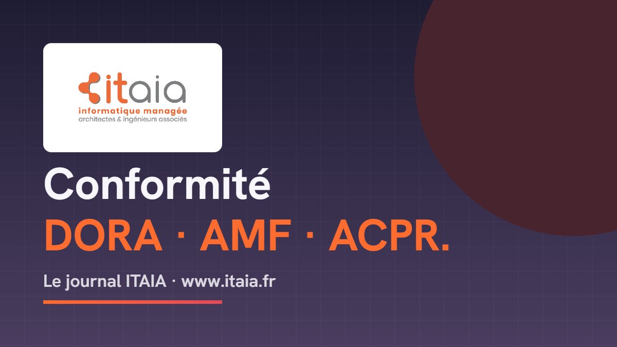 Conformité DORA, AMF, ACPR — le journal ITAIA